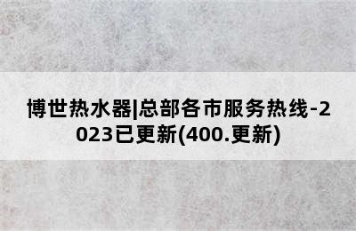 博世热水器|总部各市服务热线-2023已更新(400.更新)